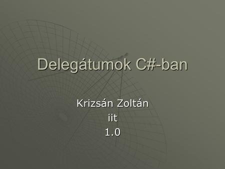 Delegátumok C#-ban Krizsán Zoltán iit 1.0.