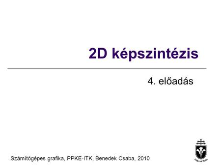 Számítógépes grafika, PPKE-ITK, Benedek Csaba, 2010 2D képszintézis 4. előadás.
