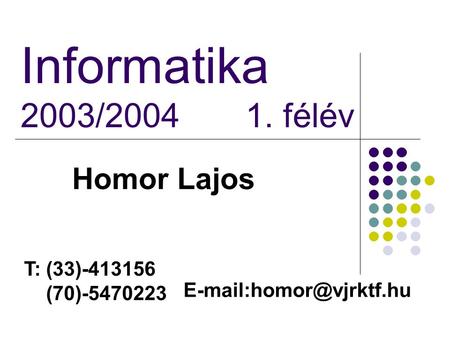 Informatika 2003/ félév Homor Lajos T: (33) (70)