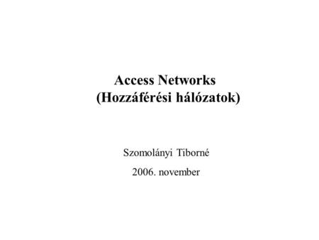 Access Networks (Hozzáférési hálózatok) Szomolányi Tiborné 2006. november.