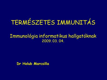 TERMÉSZETES IMMUNITÁS Immunológia informatikus hallgatóknak 2009. 03. 04. Dr Holub Marcsilla.