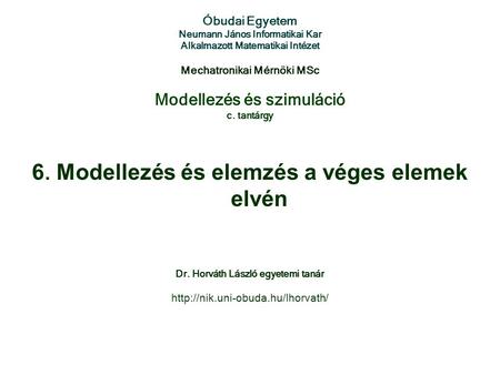 Modellezés és szimuláció c. tantárgy Óbudai Egyetem Neumann János Informatikai Kar Alkalmazott Matematikai Intézet Mechatronikai Mérnöki MSc 6. Modellezés.