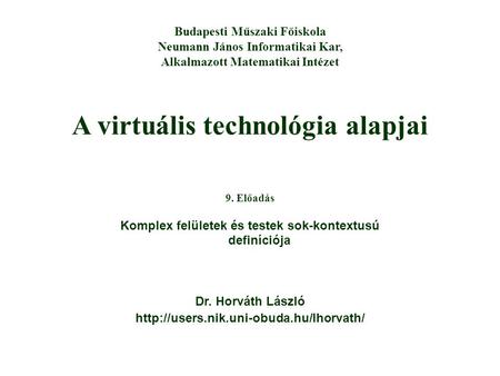 A virtuális technológia alapjai Dr. Horváth László  Budapesti Műszaki Főiskola Neumann János Informatikai Kar, Alkalmazott.