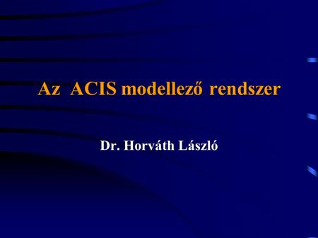 Az ACIS modellező rendszer Dr. Horváth László. Alapvető jellemzők A Spatial Technology Inc. terméke. Objektum orientált és kereskedelmi modellező alapját.