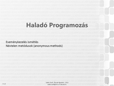 V 1.0 Szabó Zsolt, Óbudai Egyetem, 2011 1 Haladó Programozás Eseménykezelés ismétlés Névtelen metódusok (anonymous methods)