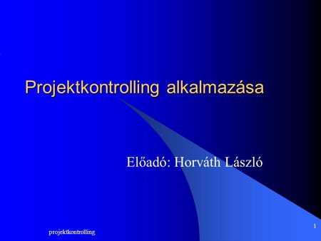 Projektkontrolling 1 Előadó: Horváth László Projektkontrolling alkalmazása.