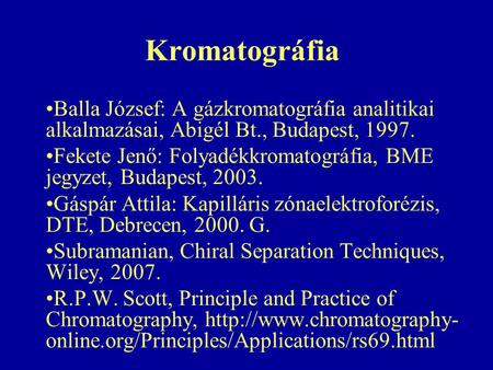 Kromatográfia Balla József: A gázkromatográfia analitikai alkalmazásai, Abigél Bt., Budapest, 1997. Fekete Jenő: Folyadékkromatográfia, BME jegyzet, Budapest,