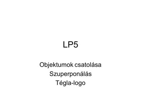 LP5 Objektumok csatolása Szuperponálás Tégla-logo.