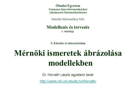 Modellezés és tervezés c. tantárgy Óbudai Egyetem Neumann János Informatikai Kar Alkalmazott Matematikai Intézet Mérnöki Informatikus MSc 9. Előadás és.