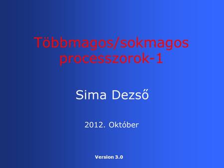 Sima Dezső Többmagos/sokmagos processzorok-1 2012. Október Version 3.0.