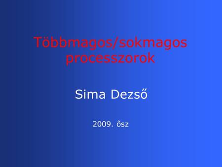 Sima Dezső Többmagos/sokmagos processzorok 2009. ősz.
