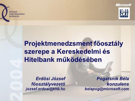 Projektmenedzsment főosztály szerepe a Kereskedelmi és Hitelbank működésében Erdősi József főosztályvezető jozsef.erdosi@khb.hu Pogátsnik Béla konzulens.