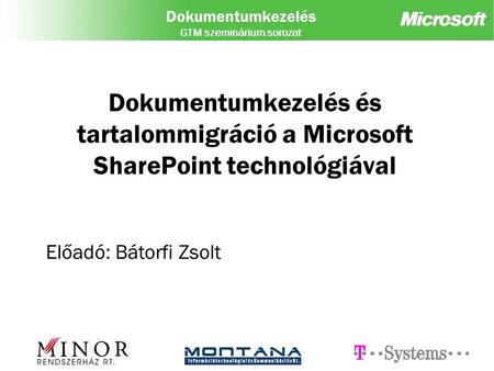 Dokumentumkezelés és tartalommigráció a Microsoft SharePoint technológiával Előadó: Bátorfi Zsolt.