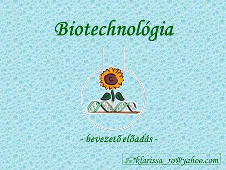 Biotechnológia - bevezető előadás - klarissa_ro@yahoo.com.