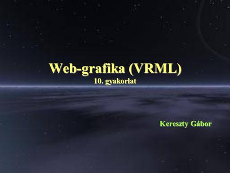 Web-grafika (VRML) 10. gyakorlat Kereszty Gábor. Script típusok Elemi típusok: szám: egész vagy lebegőpontos – int / float – 1 / 1.1 string: ‘Hello World!’