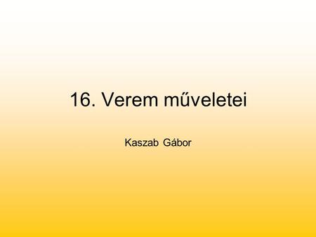 16. Verem műveletei Kaszab Gábor.