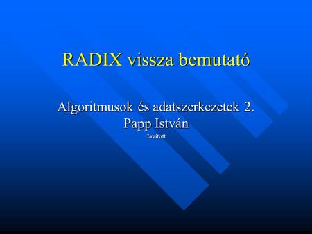 RADIX vissza bemutató Algoritmusok és adatszerkezetek 2. Papp István Javított.
