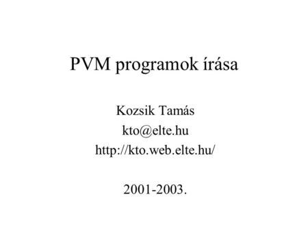 PVM programok írása Kozsik Tamás  2001-2003.