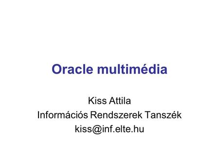 Oracle multimédia Kiss Attila Információs Rendszerek Tanszék