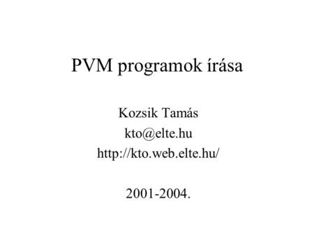 PVM programok írása Kozsik Tamás  2001-2004.