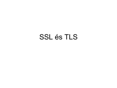 SSL és TLS. Mi a TLS SSL – Secure Socket Layer TLS – Transport Layer Security Biztonságos transport layer a böngésző és a szerver között SSL v3.0 : Internet.