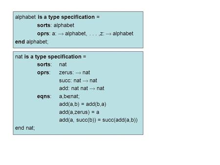Alphabet is a type specification = sorts: alphabet oprs: a:  alphabet,...,z:  alphabet end alphabet; nat is a type specification = sorts:nat oprs:zerus: