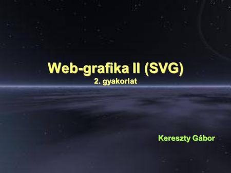Web-grafika II (SVG) 2. gyakorlat Kereszty Gábor.