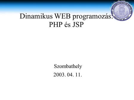 Szombathely 2003. 04. 11. Dinamikus WEB programozás: PHP és JSP.