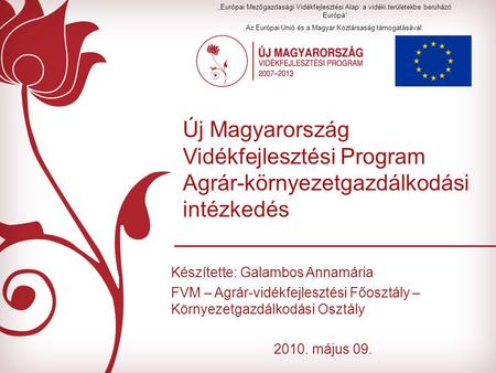 Új Magyarország Vidékfejlesztési Program Agrár-környezetgazdálkodási intézkedés Készítette: Galambos Annamária FVM – Agrár-vidékfejlesztési Főosztály –
