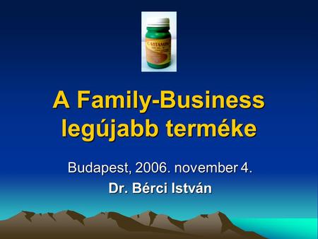 A Family-Business legújabb terméke Budapest, 2006. november 4. Dr. Bérci István.