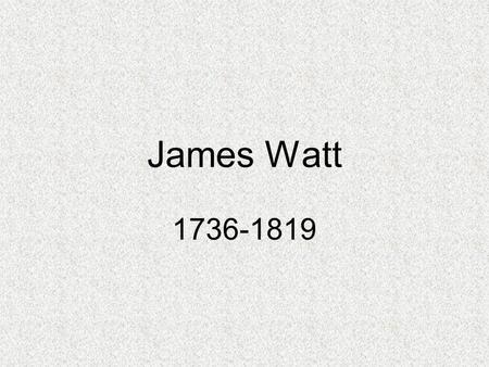 James Watt 1736-1819.