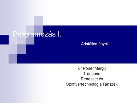 Programozás I. Adatállományok dr Póder Margit f. docens Rendszer és Szoftvertechnológia Tanszék.