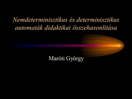 Nemdeterminisztikus és determinisztikus automaták didaktikai összehasonlítása Maróti György.