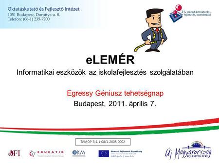 ELEMÉR Informatikai eszközök az iskolafejlesztés szolgálatában Egressy Géniusz tehetségnap Budapest, 2011. április 7. TÁMOP-3.1.1-08/1-2008-0002.