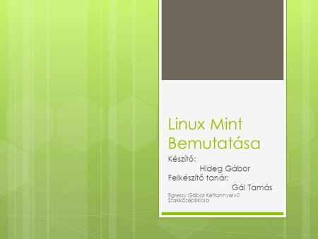 Linux Mint Bemutatása Készítő: Hideg Gábor Felkészítő tanár: Gál Tamás