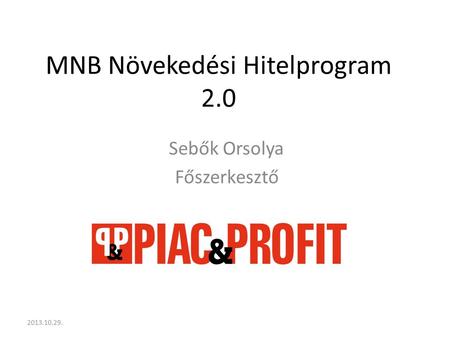 MNB Növekedési Hitelprogram 2.0 Sebők Orsolya Főszerkesztő 2013.10.29.