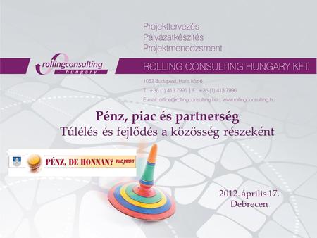 Pénz, piac és partnerség Túlélés és fejlődés a közösség részeként 2012. április 17. Debrecen.