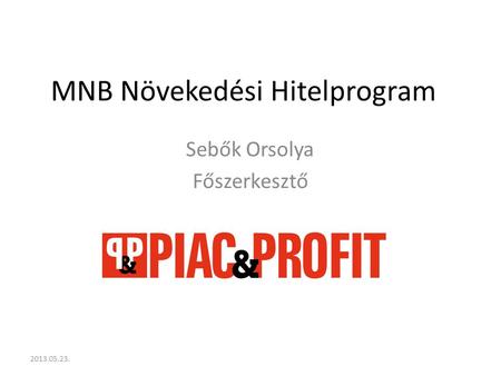 MNB Növekedési Hitelprogram Sebők Orsolya Főszerkesztő 2013.05.23.