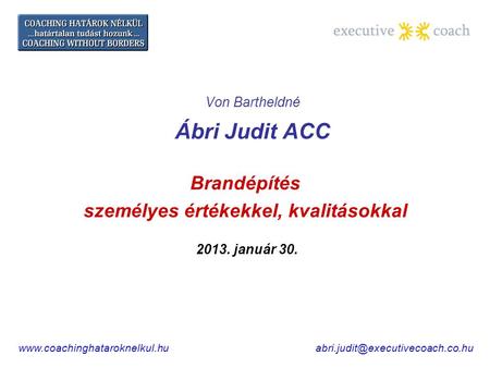 Von Bartheldné Ábri Judit ACC Brandépítés személyes értékekkel, kvalitásokkal 2013. január.