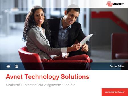 Avnet Technology Solutions Szakértő IT disztribúció világszerte 1955 óta Bartha Péter.