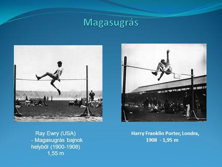 Ray Ewry (USA) - Magasugrás bajnok helyből (1900-1908) 1,55 m Harry Franklin Porter, Londra, 1908 - 1,95 m.