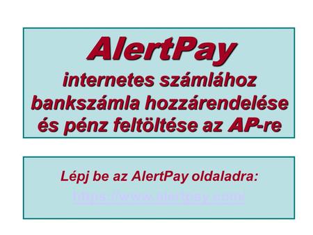AlertPay internetes számlához bankszámla hozzárendelése és pénz feltöltése az AP -re Lépj be az AlertPay oldaladra: https://www.alertpay.com/