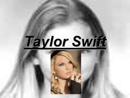 Taylor Swift. Teljes név: Taylor Alison Swift Született: 1989. december. 13 Műfaj: country-pop Hangszer: gitár Honlap: www.taylorswift.com.