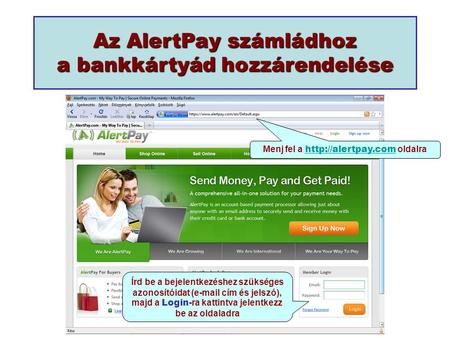Az AlertPay számládhoz a bankkártyád hozzárendelése Menj fel a  oldalra  Írd be a bejelentkezéshez szükséges azonosítóidat.