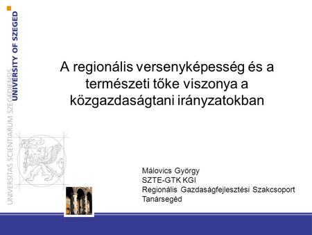 A regionális versenyképesség és a természeti tőke viszonya a közgazdaságtani irányzatokban Málovics György SZTE-GTK KGI Regionális Gazdaságfejlesztési.