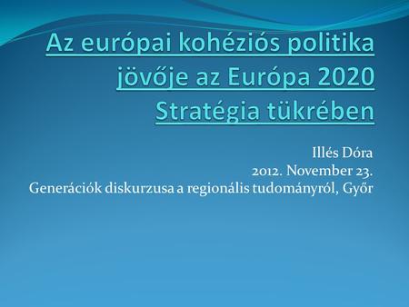 Illés Dóra 2012. November 23. Generációk diskurzusa a regionális tudományról, Győr.