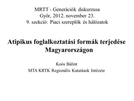 MRTT - Generációk diskurzusa Győr, 2012. november 23. 9. szekció: Piaci szereplők és hálózatok Atipikus foglalkoztatási formák terjedése Magyarországon.