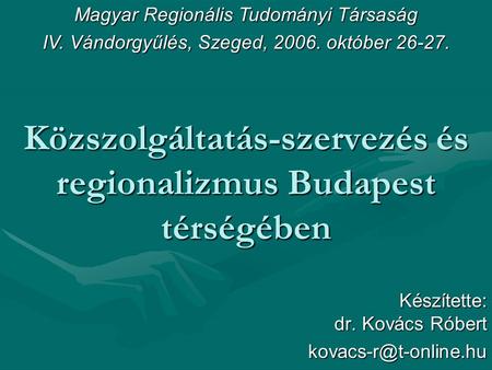Közszolgáltatás-szervezés és regionalizmus Budapest térségében Készítette: dr. Kovács Róbert Magyar Regionális Tudományi Társaság.