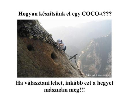 Hogyan készítsünk el egy COCO-t??? Ha választani lehet, inkább ezt a hegyet másznám meg!!!