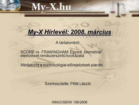 My-X Hírlevél: 2008. március A tartalomból: SCORE vs. FRAMINGHAM: Egyedi „biometriai” elemzések rendszerszintű kockázata Médiatorta a meteorológiai előrejelzések.